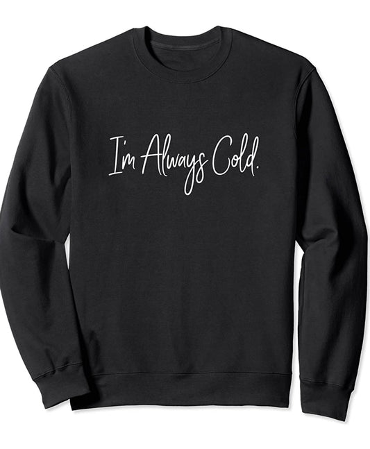 I'm Always Cold Sweatshirt